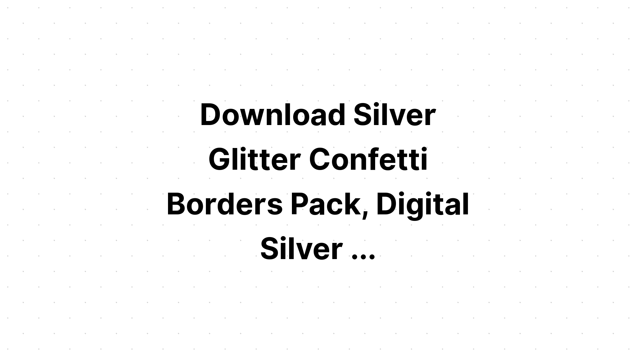 Download Silver Confetti Frames Silver Frames Glitter Frames SVG File